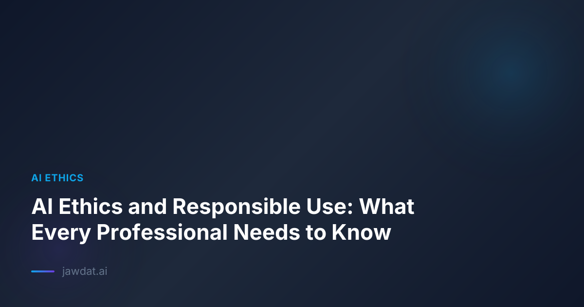 AI Ethics and Responsible Use: What Every Professional Needs to Know