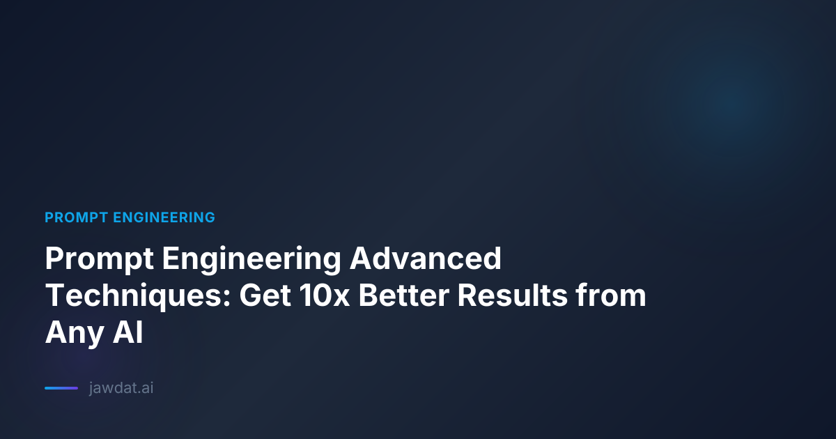 Prompt Engineering Advanced Techniques: Get 10x Better Results from Any AI
