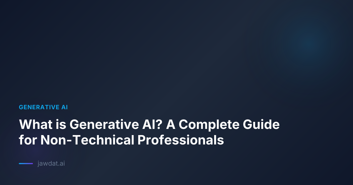What is Generative AI? A Complete Guide for Non-Technical Professionals